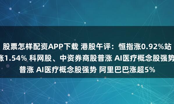 股票怎样配资APP下载 港股午评：恒指涨0.92%站上27000点 科指涨1.54% 科网股、中资券商股普涨 AI医疗概念股强势 阿里巴巴涨超5%