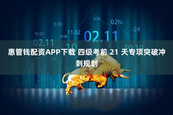 惠管钱配资APP下载 四级考前 21 天专项突破冲刺规划